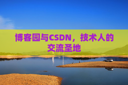 博客园与CSDN,技术人的交流圣地